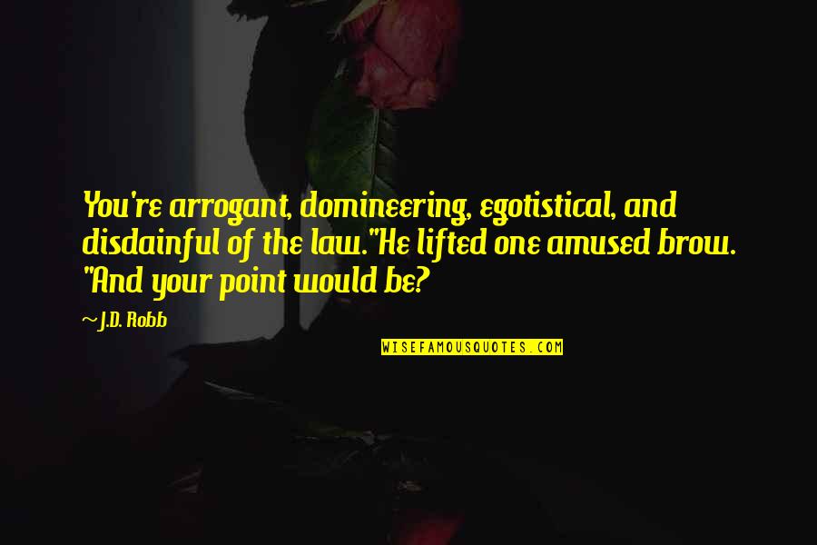 Issy Quotes By J.D. Robb: You're arrogant, domineering, egotistical, and disdainful of the