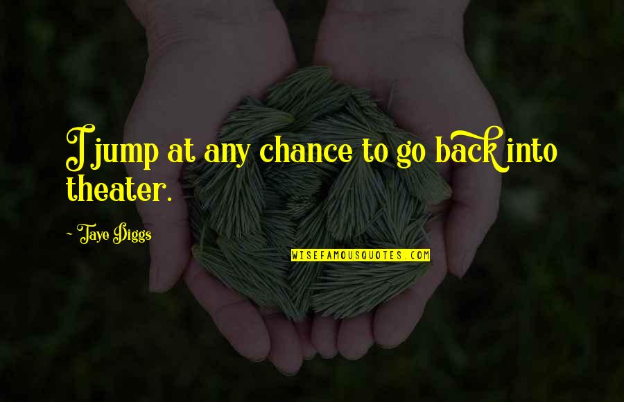 Issza Quotes By Taye Diggs: I jump at any chance to go back Issza Quotes By Taye Diggs: I jump at any chance to go back