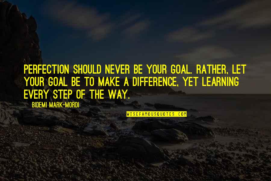 Isszosz Quotes By Bidemi Mark-Mordi: Perfection should never be your goal. Rather, let