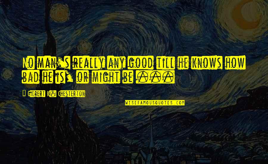 Ist Death Anniversary Quotes By Gilbert K. Chesterton: No man's really any good till he knows
