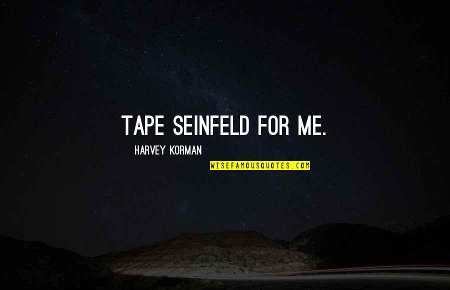 Ist Death Anniversary Quotes By Harvey Korman: Tape Seinfeld for me.