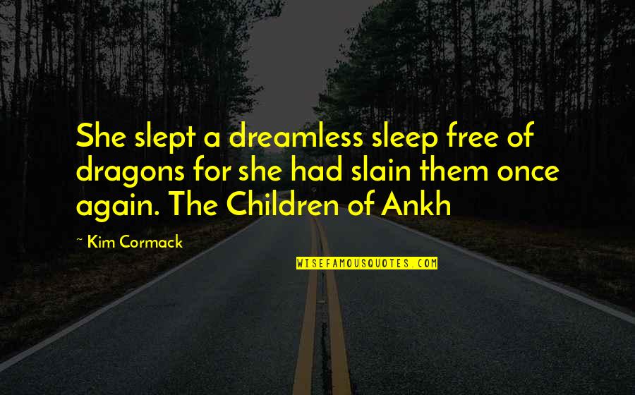 Ist Death Anniversary Quotes By Kim Cormack: She slept a dreamless sleep free of dragons