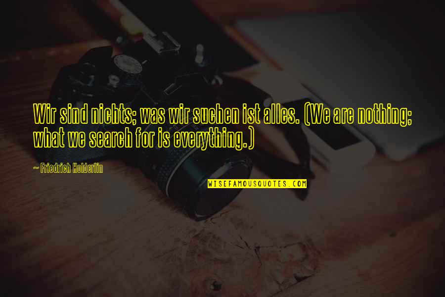 Ist Quotes By Friedrich Holderlin: Wir sind nichts; was wir suchen ist alles. Ist Quotes By Friedrich Holderlin: Wir sind nichts; was wir suchen ist alles.