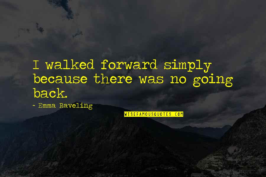 Istaba Quotes By Emma Raveling: I walked forward simply because there was no
