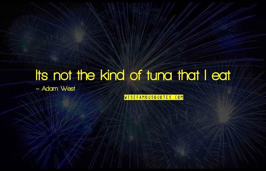 Istac Quotes By Adam West: It's not the kind of tuna that I Istac Quotes By Adam West: It's not the kind of tuna that I