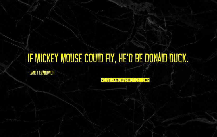 Istana Quotes By Janet Evanovich: If Mickey Mouse could fly, he'd be Donald