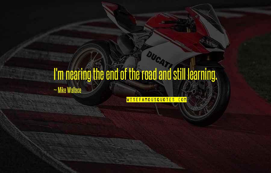 Istanbula Kar Quotes By Mike Wallace: I'm nearing the end of the road and Istanbula Kar Quotes By Mike Wallace: I'm nearing the end of the road and