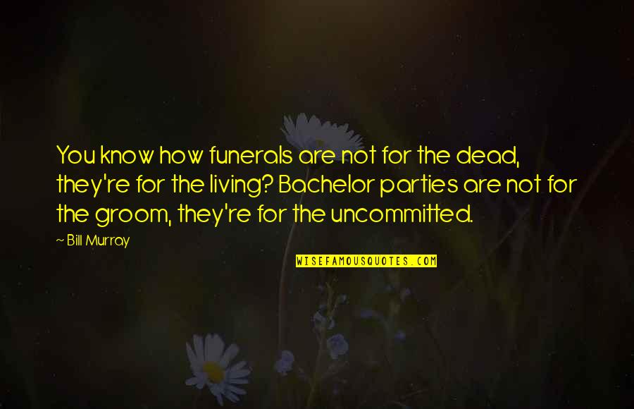 Istanbula Yakin Quotes By Bill Murray: You know how funerals are not for the Istanbula Yakin Quotes By Bill Murray: You know how funerals are not for the