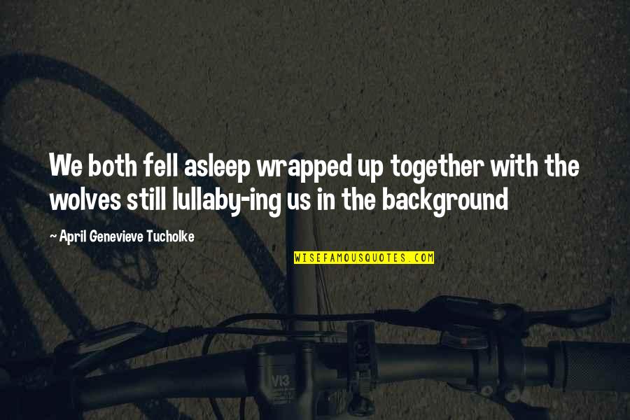 Istanbulanahtar Quotes By April Genevieve Tucholke: We both fell asleep wrapped up together with