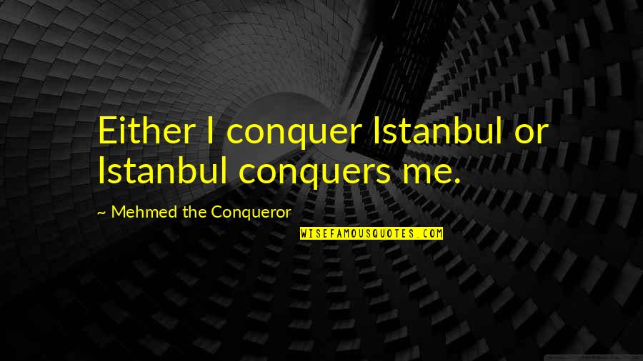 Istanbul's Quotes By Mehmed The Conqueror: Either I conquer Istanbul or Istanbul conquers me.