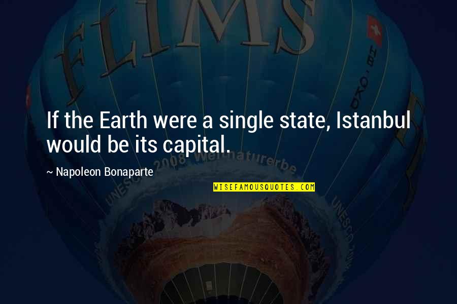 Istanbul's Quotes By Napoleon Bonaparte: If the Earth were a single state, Istanbul