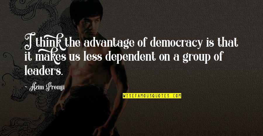 Istanbulun Fethi Quotes By Azim Premji: I think the advantage of democracy is that Istanbulun Fethi Quotes By Azim Premji: I think the advantage of democracy is that