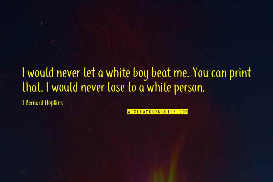 Istanbulun Fethi Quotes By Bernard Hopkins: I would never let a white boy beat Istanbulun Fethi Quotes By Bernard Hopkins: I would never let a white boy beat