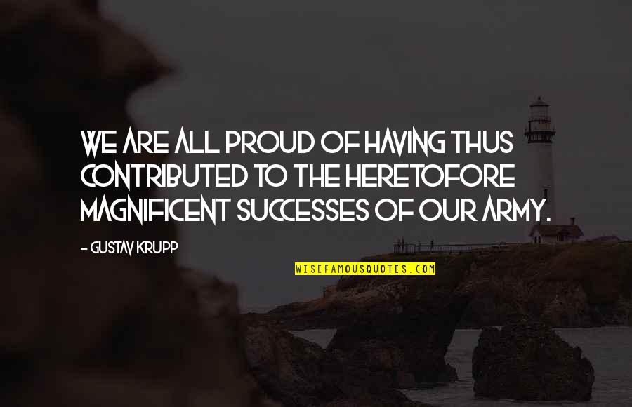 Istanbulun Fethi Quotes By Gustav Krupp: We are all proud of having thus contributed Istanbulun Fethi Quotes By Gustav Krupp: We are all proud of having thus contributed