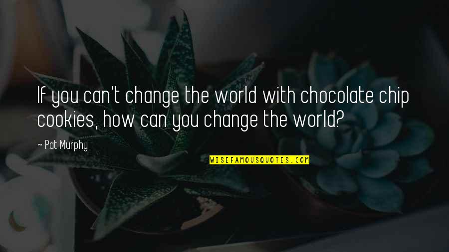 Istanbulun Fethi Quotes By Pat Murphy: If you can't change the world with chocolate Istanbulun Fethi Quotes By Pat Murphy: If you can't change the world with chocolate