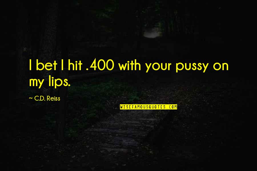 Istand Before You Quotes By C.D. Reiss: I bet I hit .400 with your pussy Istand Before You Quotes By C.D. Reiss: I bet I hit .400 with your pussy