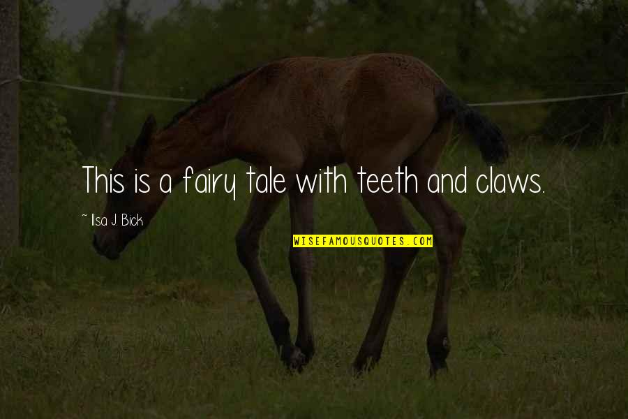 Istand Before You Quotes By Ilsa J. Bick: This is a fairy tale with teeth and Istand Before You Quotes By Ilsa J. Bick: This is a fairy tale with teeth and