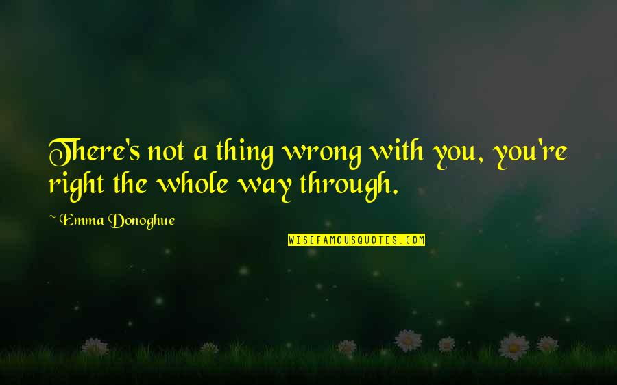 Istandwith Quotes By Emma Donoghue: There's not a thing wrong with you, you're