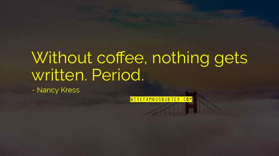 Istant Quotes By Nancy Kress: Without coffee, nothing gets written. Period.