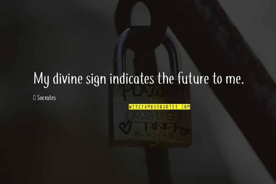 Istant Quotes By Socrates: My divine sign indicates the future to me.