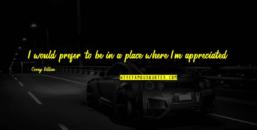 Istanti Bracelet Quotes By Corey Dillon: I would prefer to be in a place Istanti Bracelet Quotes By Corey Dillon: I would prefer to be in a place