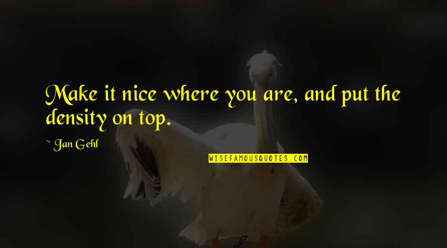 Istar Usc Quotes By Jan Gehl: Make it nice where you are, and put