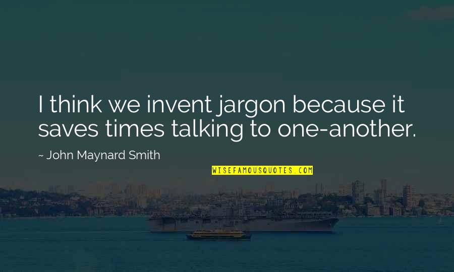 Istedigi Quotes By John Maynard Smith: I think we invent jargon because it saves Istedigi Quotes By John Maynard Smith: I think we invent jargon because it saves