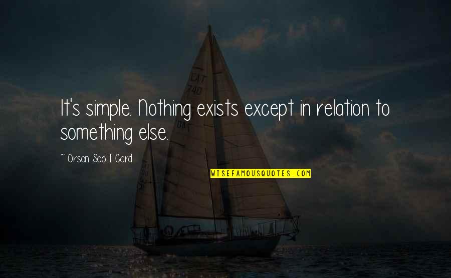 Istedin Quotes By Orson Scott Card: It's simple. Nothing exists except in relation to Istedin Quotes By Orson Scott Card: It's simple. Nothing exists except in relation to
