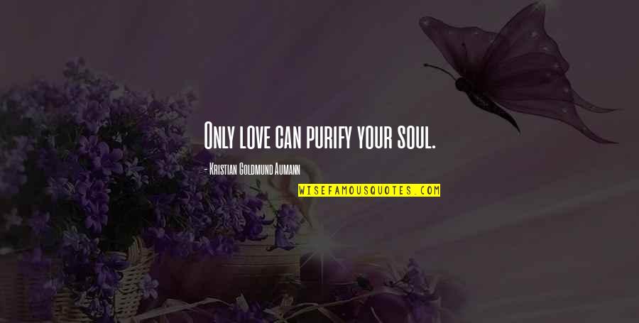 Isteioirisus Quotes By Kristian Goldmund Aumann: Only love can purify your soul.