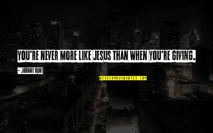 Istek Quotes By Johnny Hunt: You're never more like Jesus than when you're Istek Quotes By Johnny Hunt: You're never more like Jesus than when you're