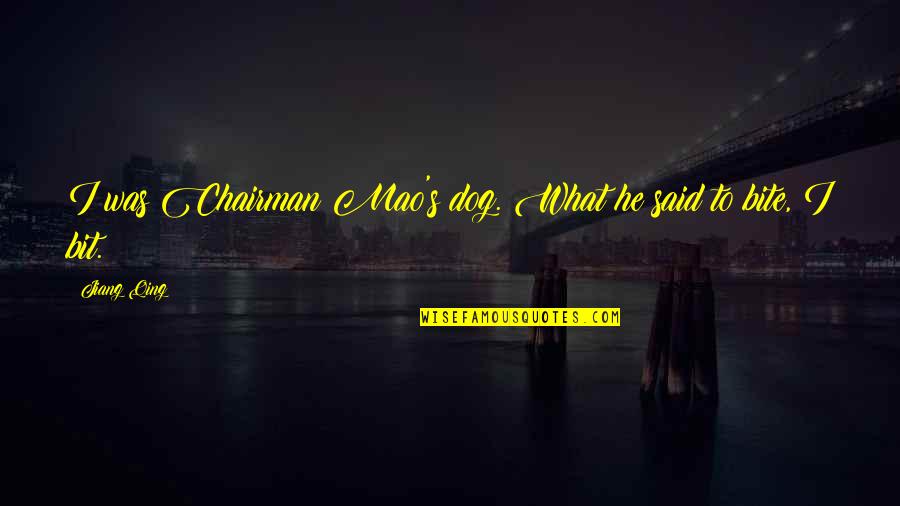 Istekli Kadinlar Quotes By Jiang Qing: I was Chairman Mao's dog. What he said