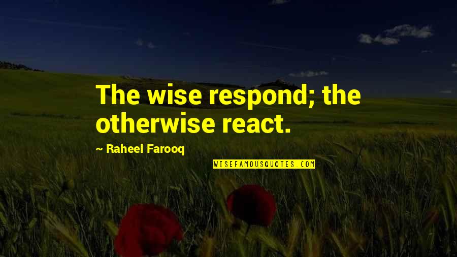 Istekliu Quotes By Raheel Farooq: The wise respond; the otherwise react. Istekliu Quotes By Raheel Farooq: The wise respond; the otherwise react.