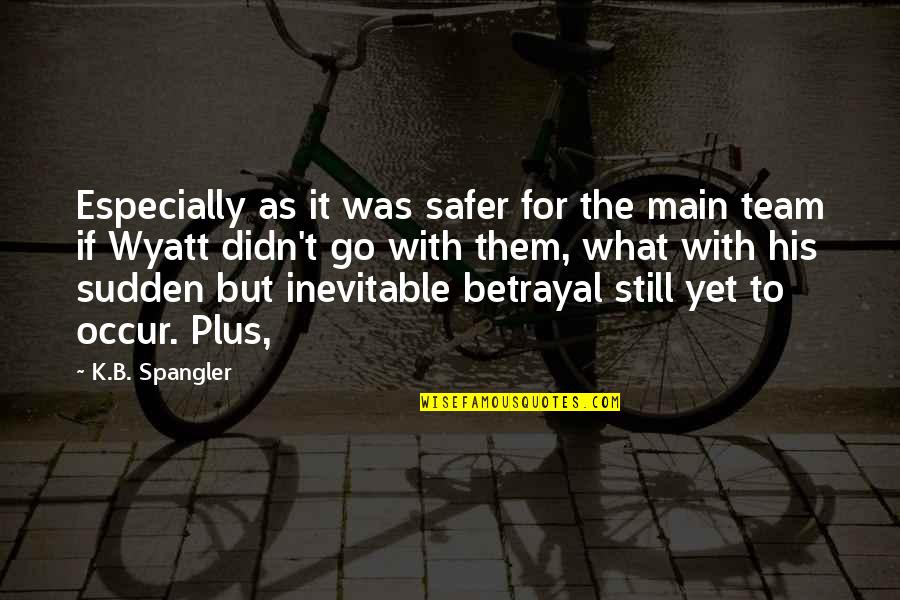 Istela Quotes By K.B. Spangler: Especially as it was safer for the main
