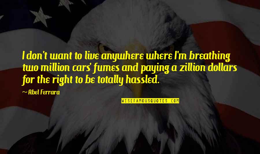 Istemal Karna Quotes By Abel Ferrara: I don't want to live anywhere where I'm Istemal Karna Quotes By Abel Ferrara: I don't want to live anywhere where I'm