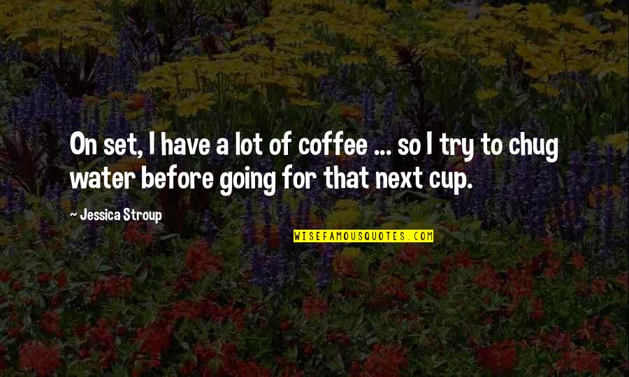 Istemem Eklectic Quotes By Jessica Stroup: On set, I have a lot of coffee Istemem Eklectic Quotes By Jessica Stroup: On set, I have a lot of coffee