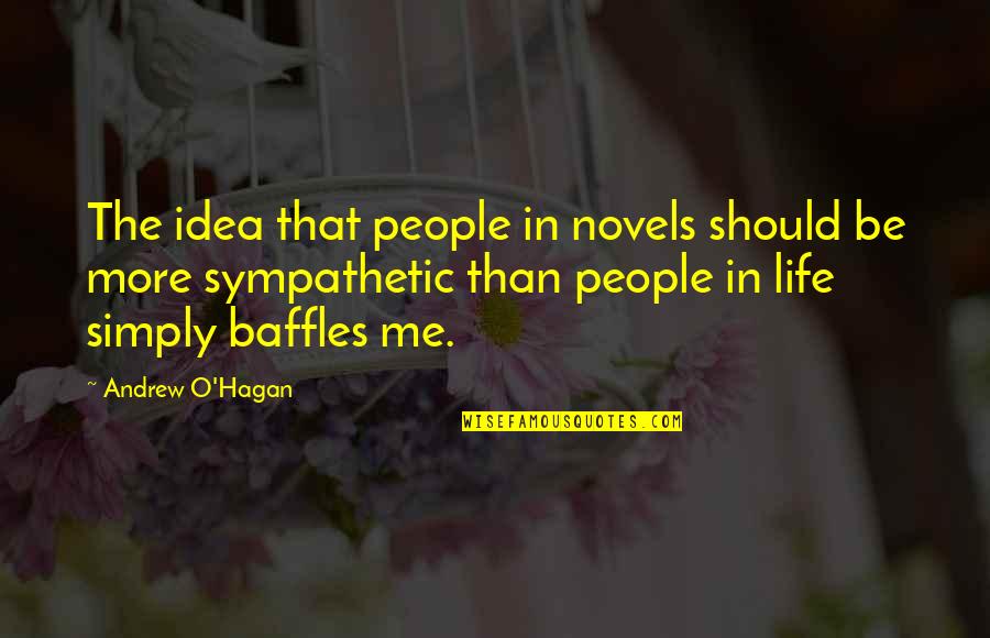 Istemem Melek Quotes By Andrew O'Hagan: The idea that people in novels should be Istemem Melek Quotes By Andrew O'Hagan: The idea that people in novels should be