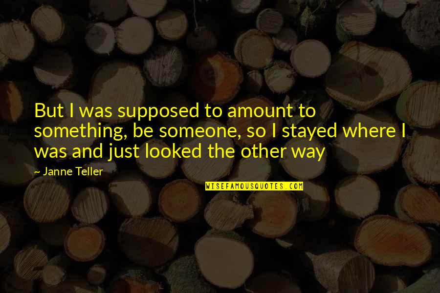 Istemem Melek Quotes By Janne Teller: But I was supposed to amount to something, Istemem Melek Quotes By Janne Teller: But I was supposed to amount to something,