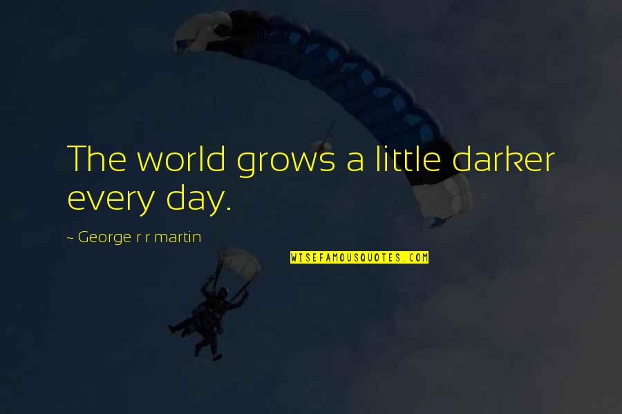 Istemeye Geldiler Quotes By George R R Martin: The world grows a little darker every day. Istemeye Geldiler Quotes By George R R Martin: The world grows a little darker every day.