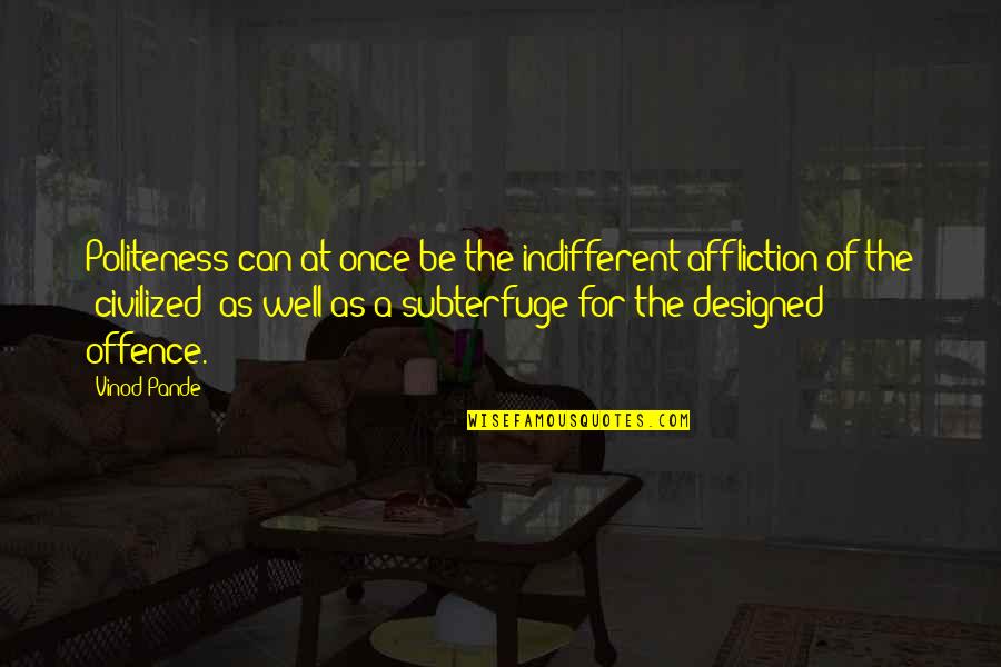 Istemeye Geldiler Quotes By Vinod Pande: Politeness can at once be the indifferent affliction Istemeye Geldiler Quotes By Vinod Pande: Politeness can at once be the indifferent affliction