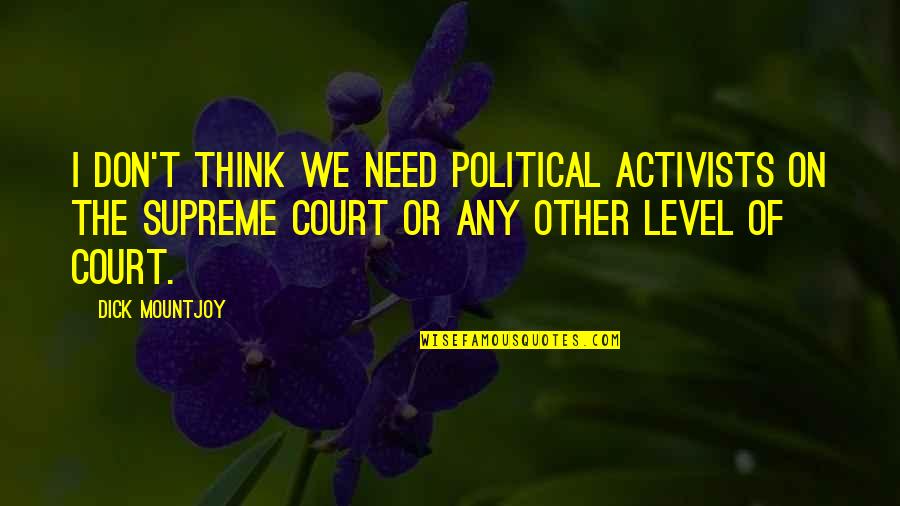 Istemiyorum Seni Quotes By Dick Mountjoy: I don't think we need political activists on Istemiyorum Seni Quotes By Dick Mountjoy: I don't think we need political activists on