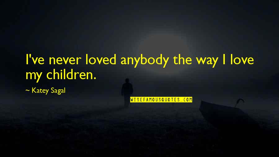 Istenek Sz Let Se Quotes By Katey Sagal: I've never loved anybody the way I love Istenek Sz Let Se Quotes By Katey Sagal: I've never loved anybody the way I love