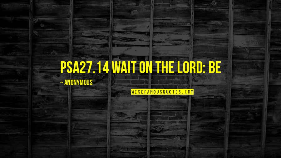 Istenem Segits Quotes By Anonymous: PSA27.14 Wait on the LORD: be