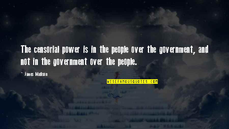 Istenember Quotes By James Madison: The censorial power is in the people over Istenember Quotes By James Madison: The censorial power is in the people over
