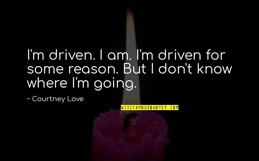 Istennevek Quotes By Courtney Love: I'm driven. I am. I'm driven for some