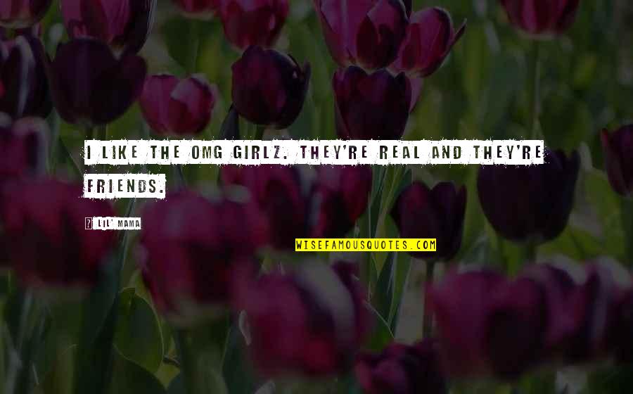 Istennevek Quotes By Lil' Mama: I like the OMG Girlz. They're real and