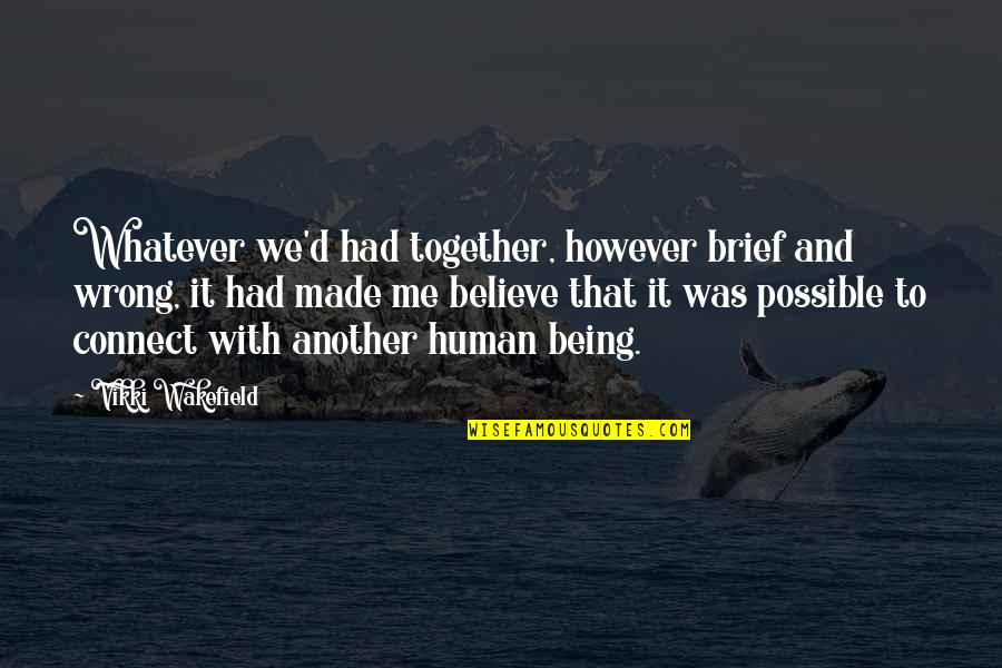 Istennevek Quotes By Vikki Wakefield: Whatever we'd had together, however brief and wrong, Istennevek Quotes By Vikki Wakefield: Whatever we'd had together, however brief and wrong,
