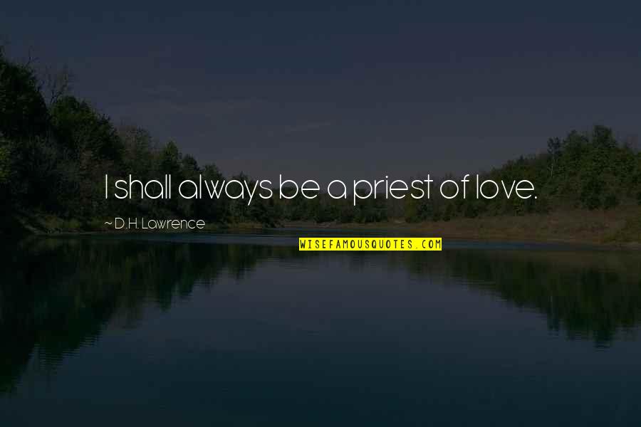 Isteri Gersang Quotes By D.H. Lawrence: I shall always be a priest of love. Isteri Gersang Quotes By D.H. Lawrence: I shall always be a priest of love.