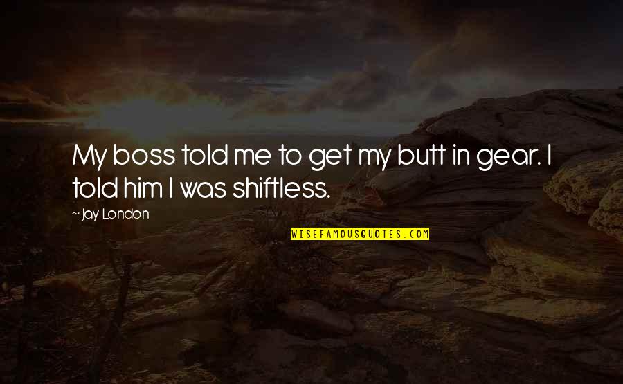 Isteri Vs Tunang Quotes By Jay London: My boss told me to get my butt