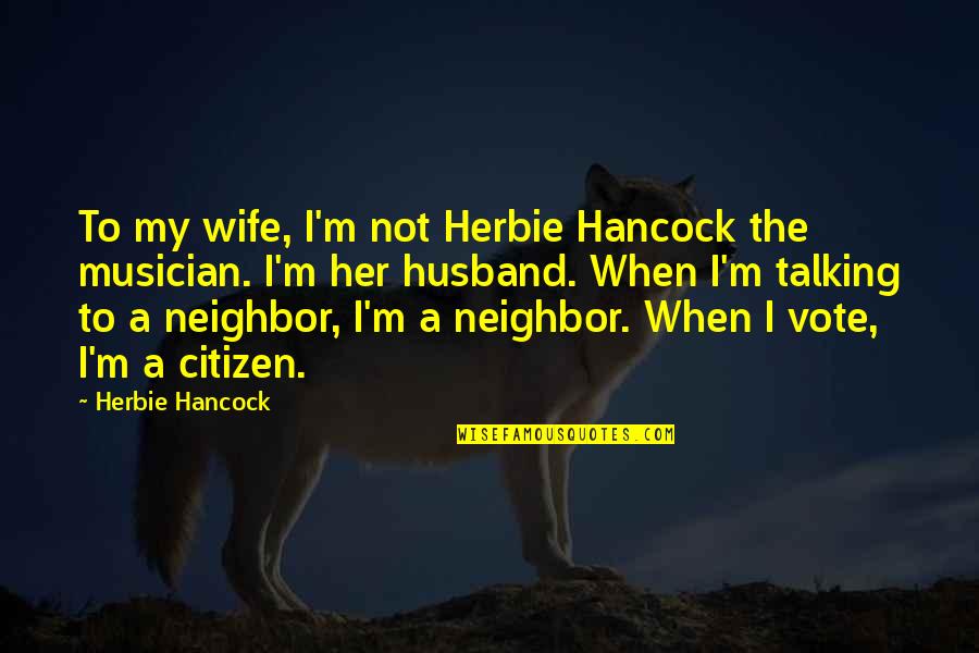 Istersen Yak Quotes By Herbie Hancock: To my wife, I'm not Herbie Hancock the Istersen Yak Quotes By Herbie Hancock: To my wife, I'm not Herbie Hancock the