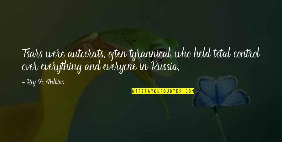 Isthan Badane Quotes By Roy A. Adkins: Tsars were autocrats, often tyrannical, who held total Isthan Badane Quotes By Roy A. Adkins: Tsars were autocrats, often tyrannical, who held total